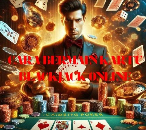 Cara Bermain Kartu Blackjack Online: Panduan Lengkap dan Mudah Dipahami 2025