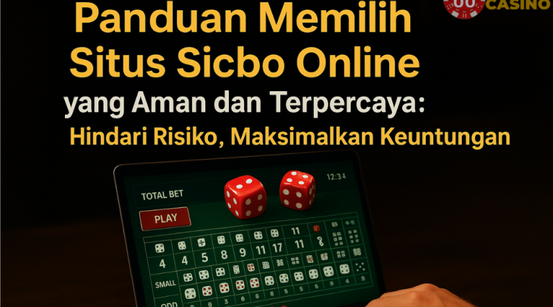 Panduan Memilih Situs Sicbo Online yang Aman dan Terpercaya